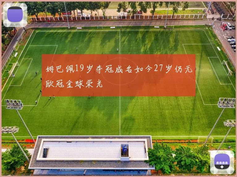 姆巴佩19岁夺冠成名如今27岁仍无欧冠金球荣光