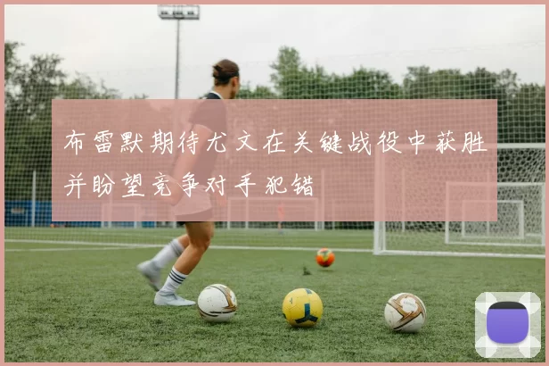布雷默期待尤文在关键战役中获胜并盼望竞争对手犯错